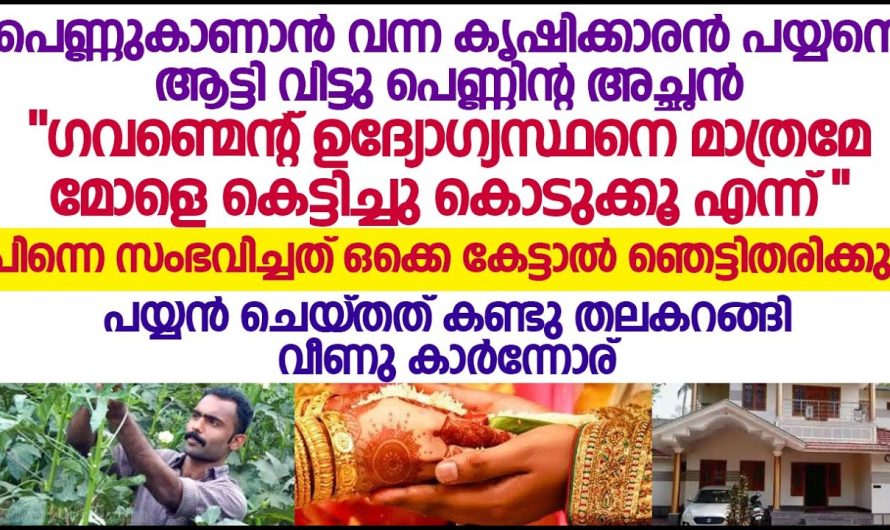 പയ്യനെ ആട്ടി വിട്ടു പെണ്ണിന്റ അച്ഛൻ, പെണ്ണുകാണാൻ വന്ന കൃഷിക്കാരൻ, അത് ആണ് കാരണം , തിരിച്ചു കൃഷിക്കാരൻ കൊടുത്ത പണി കണ്ടോ