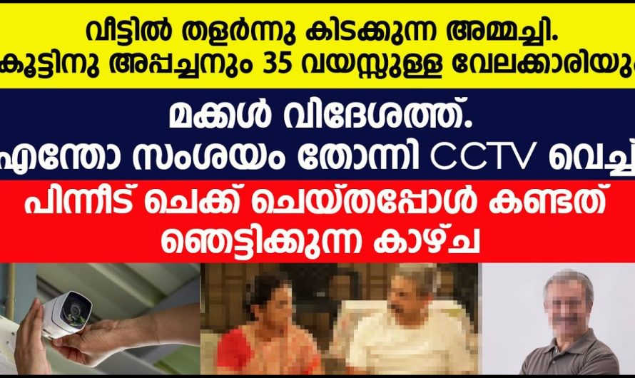 വളർന്നു കിടക്കുന്ന അമ്മച്ചി നോക്കാൻ വന്നതും 35 വയസ്സുള്ള വേലക്കാരി, അപ്പച്ചൻ അറിയാതെ സി സി ടി വി ക്യാമറ വച്ച മകൻ ആ കാഴ്ച കണ്ടിട്ട്