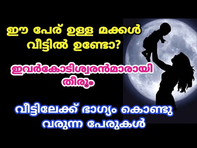 ഈ പേരുള്ള മക്കൾ വീട്ടിലുണ്ടോ എങ്കിൽ ഇവർ കോടീശ്വരന്മാർ ആയിത്തീരും ഉറപ്പ്