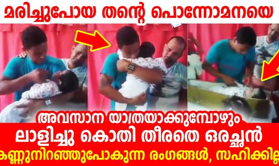 പൊന്നു മകനെ ലാളിച്ച് അവസാന യാത്രയാക്കുമ്പോഴും കൊതി തീരത്തെ ആ അച്ഛൻ…