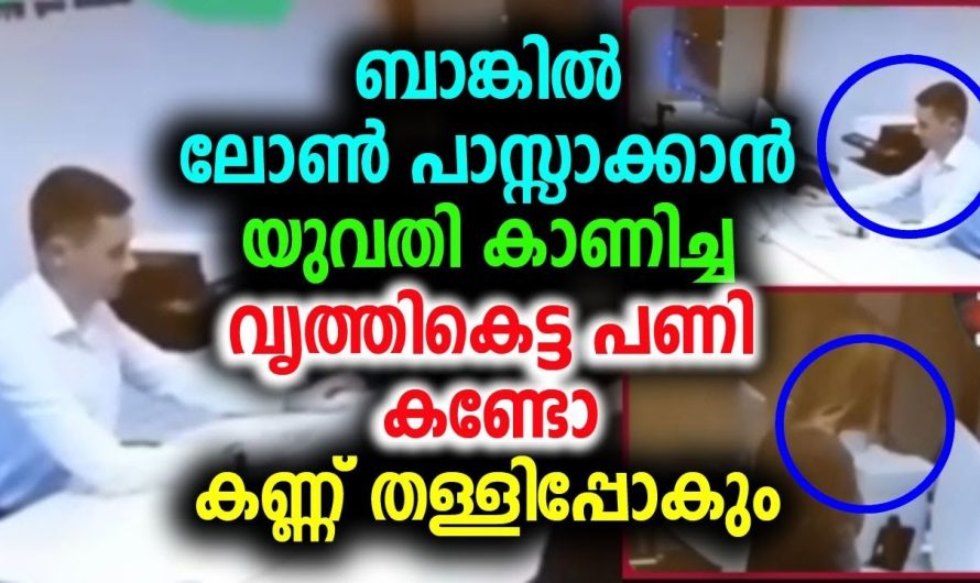 കണ്ണ് തള്ളിപ്പോകും, ബാങ്കിൽ ലോൺ പാസ്സാക്കാൻ യുവതി കാണിച്ച വൃത്തികെട്ട പണി കണ്ടോ