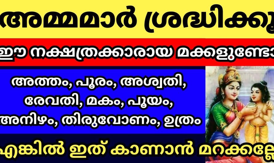 നിങ്ങളുടെ മക്കൾ ഈ നാളുകാരാണോ അമ്മമാർ ശ്രദ്ധിക്കുക,,എങ്കിൽ പ്രശ്നത്തിൽ തെളിഞ്ഞ കാര്യങ്ങൾ നിങ്ങൾ അറിയണം